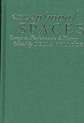 Exceptional Spaces: Essays In Performance And History by Della Pollock