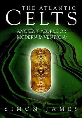 Atlantic Celts: Ancient People Or Modern Invention by Simon James