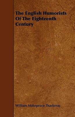 The English Humorists of the Eighteenth Century by William Makepeace Thackeray