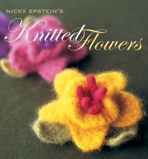 Nicky Epstein's Knitted Flowers by Nicky Epstein, Jennifer Levy