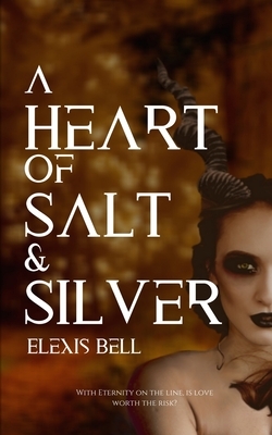 A Heart of Salt & Silver by Elexis Bell