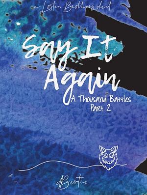 Say It Again- A Thousand Battles Part 2 by d Bertie