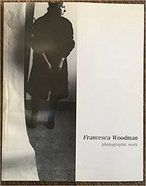 Francesca Woodman: Photographic Work by Francesca Woodman