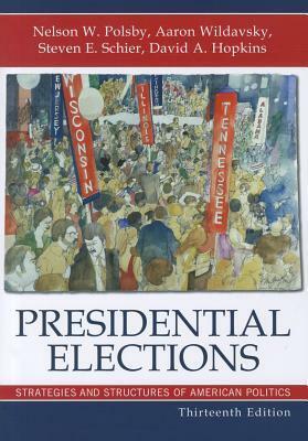 Presidential Elections: Strategies and Structures of American Politics by Aaron Wildavsky, Nelson W. Polsby, Steven E. Schier