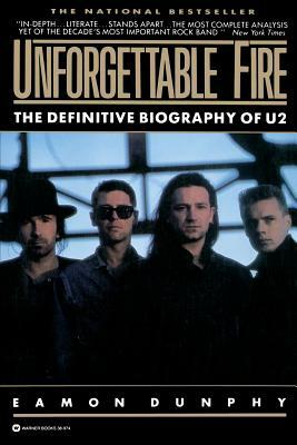 Unforgettable Fire: Past, Present, and Future - The Definitive Biography of U2 by Eamon Dunphy