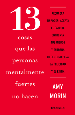 13 Cosas Que Las Personas Mentalmente Fuertes No Hacen / 13 Things Mentally Stro Ng People Don't Do by Amy Morin