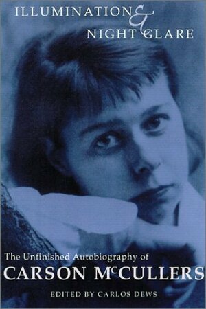 Illumination and Night Glare: The Unfinished Autobiography of Carson McCullers by Carson McCullers, Carlos Dews, Carlos L. Dews