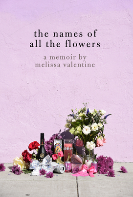 The Names of All the Flowers: A Memoir by Melissa Valentine