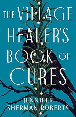 The Village Healer's Book of Cures by Jennifer Sherman Roberts