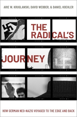 The Radical's Journey: How German Neo-Nazis Voyaged to the Edge and Back by Arie W. Kruglanski, David Webber, Daniel Koehler