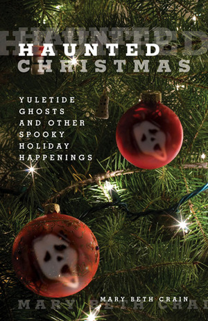 Haunted Christmas: Yuletide Ghosts and Other Spooky Holiday Happenings by Mary Beth Crain
