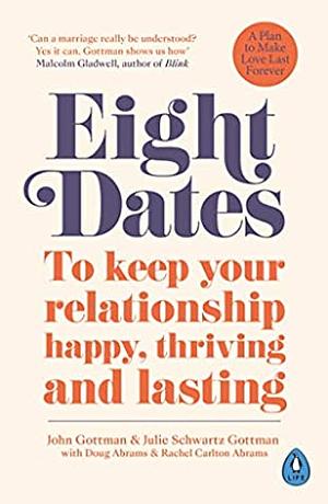 Eight Dates: To keep your relationship happy, thriving and lasting by John Gottman, Julie Schwartz Gottman