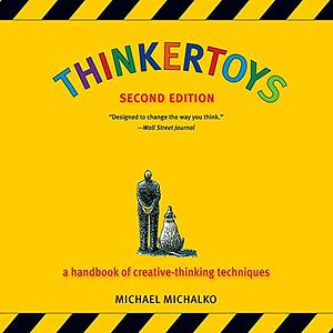 Thinkertoys: A Handbook of Creative-Thinking Techniques by Michael Michalko