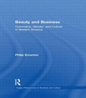 Beauty and Business: Commerce, Gender, and Culture in Modern America by 