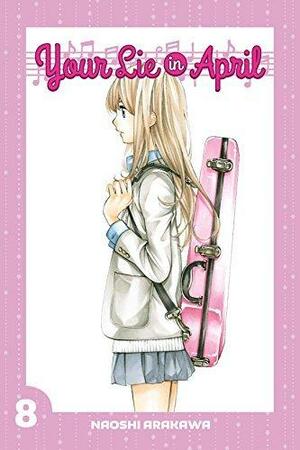 Your Lie in April Vol. 8 by Naoshi Arakawa, Naoshi Arakawa