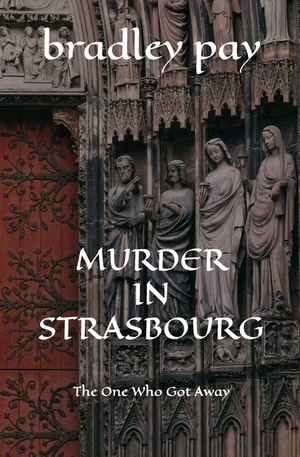 Murder in Strasbourg: The One Who Got Away: 2 by Bradley Pay, Bradley Pay