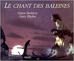 chant des baleines by Paul Beyle, Gary Blythe, Dyan Sheldon