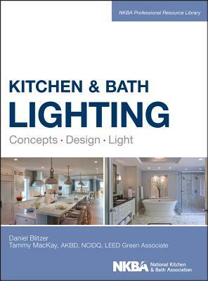 Kitchen and Bath Lighting: Concept, Design, Light by Dan Blitzer, Nkba (National Kitchen and Bath Associat, Tammy MacKay