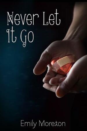 Never Let It Go by Emily Moreton