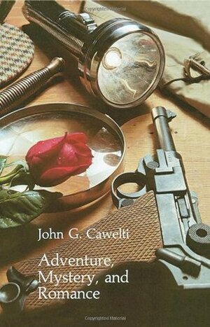 Adventure, Mystery, and Romance: Formula Stories as Art and Popular Culture by John G. Cawelti