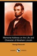 Memorial Address on the Life and Character of Abraham Lincoln by George Bancroft