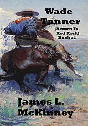 Return To Red Rock (Wade Tanner Book 1) by James McKinney