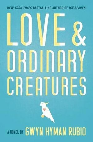 Love and Ordinary Creatures by Gwyn Hyman Rubio