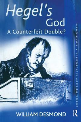 Hegel's God: A Counterfeit Double? by William Desmond