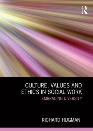 Culture, Values and Ethics in Social Work: Embracing Diversity by Richard Hugman