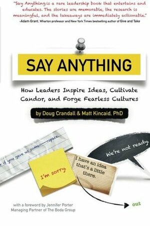 Say Anything: How Leaders Inspire Ideas, Cultivate Candor, and Forge Fearless Cultures by Doug Crandall, Matt Kincaid