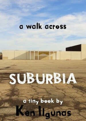 A Walk across Suburbia: One Man's Journey through his Neighborhood by Ken Ilgunas