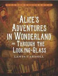 Alice's Adventures in Wonderland and Through the Looking Glass by Lewis Carroll