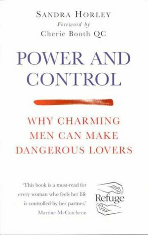 Power And Control: Why Charming Men Can Make Dangerous Lovers by Sandra Horley, Cherie Booth