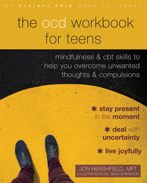 The Ocd Workbook for Teens: Mindfulness and CBT Skills to Help You Overcome Unwanted Thoughts and Compulsions by Jon Hershfield