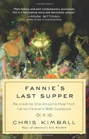 Fannie's Last Supper: Re-creating One Amazing Meal from Fannie Farmer's 1896 Cookbook by Christopher Kimball