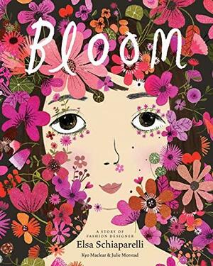 Bloom: A Story of Fashion Designer Elsa Schiaparelli by Kyo Maclear