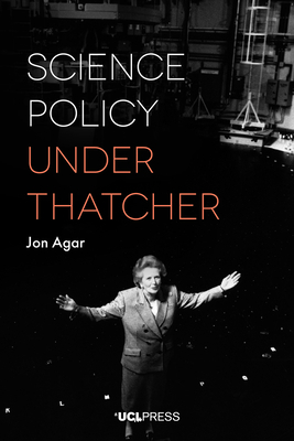Science Policy Under Thatcher by Jon Agar