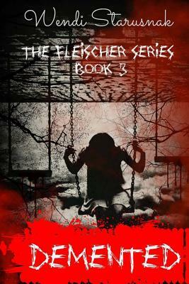 Demented: Book 3 of the Fleischer Series by Wendi Starusnak