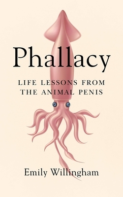 Phallacy: Life Lessons from the Animal Penis by Emily Willingham