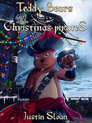 Teddy Bears and the Christmas Pirates: A Children's Paranormal Urban Fantasy (Teddy Defenders Book 3) by Justin Sloan
