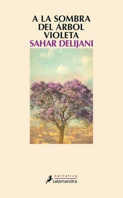 a la Sombra del Arbol Violeta by Sahar Delijani