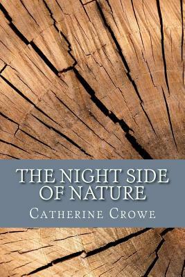 The Night Side of Nature: Or, Ghosts and Ghost Seers by Catherine Crowe