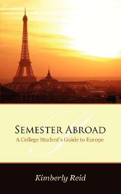 Semester Abroad: A College Students Guide to Europe by Kimberly Reid