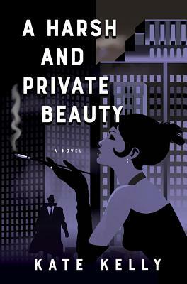 A Harsh and Private Beauty by Kate Kelly
