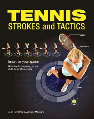 Tennis Strokes and Tactics: Improve Your Game by Andrew Magrath, John Littleford