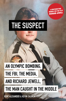 Suspect: An Olympic Bombing, the Fbi, the Media, and Richard Jewell, the Man Caught in the Middle by Kent Alexander, Kevin Salwen