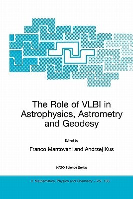 The Role of Vlbi in Astrophysics, Astrometry and Geodesy by 