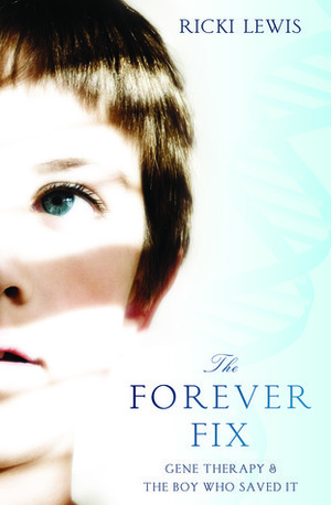 The Forever Fix: Gene Therapy and the Boy Who Saved It by Ricki Lewis