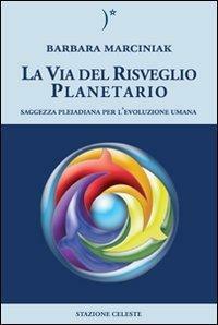 La Via del Risveglio Planetario by Barbara Marciniak