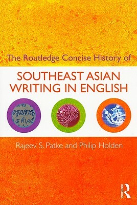 The Routledge Concise History of Southeast Asian Writing in English by Philip Holden, Rajeev S. Patke